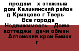 продам 2-х этажный дом,Калининский район,д.Кривцово(г.Тверь) - Все города Недвижимость » Дома, коттеджи, дачи обмен   . Алтайский край,Бийск г.